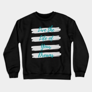 Live the life of your dreams Crewneck Sweatshirt